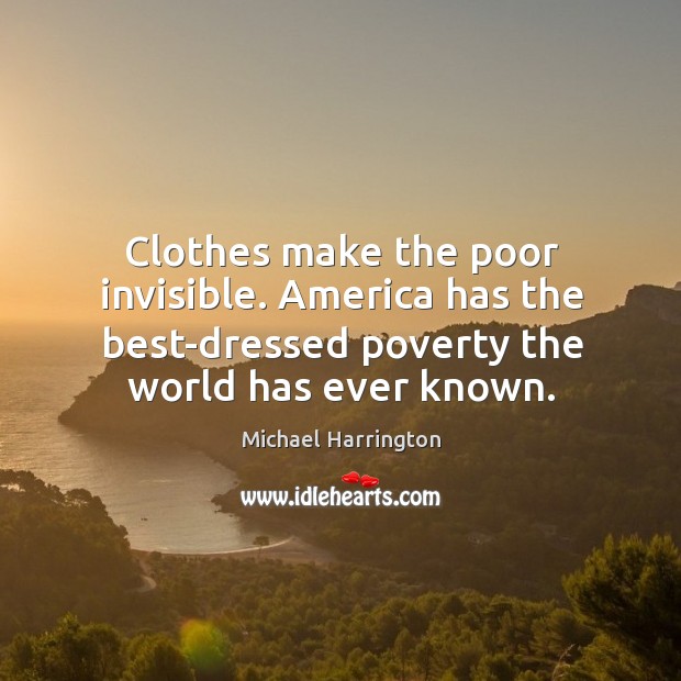 Clothes make the poor invisible. America has the best-dressed poverty the world has ever known. Image