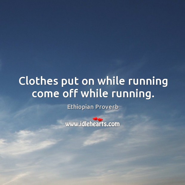Clothes put on while running come off while running. Ethiopian Proverbs Image