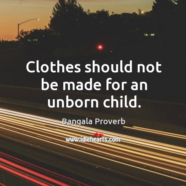 Clothes should not be made for an unborn child. Bangala Proverbs Image
