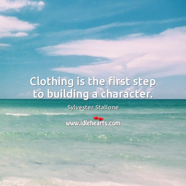 Clothing is the first step to building a character. Sylvester Stallone Picture Quote