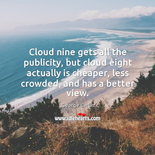 Cloud nine gets all the publicity, but cloud eight actually is cheaper, George Carlin Picture Quote