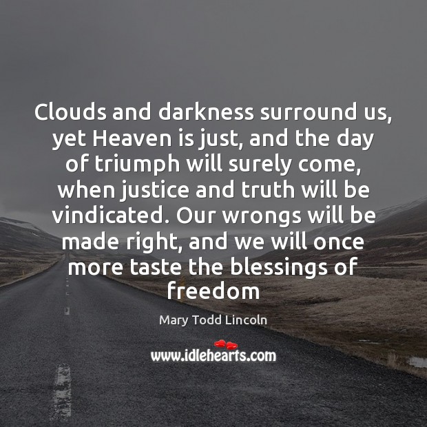 Clouds and darkness surround us, yet Heaven is just, and the day Mary Todd Lincoln Picture Quote