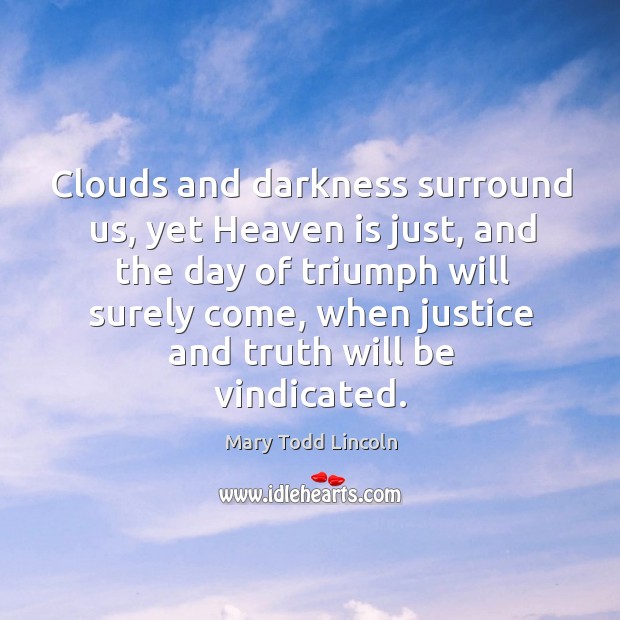 Clouds and darkness surround us, yet heaven is just Mary Todd Lincoln Picture Quote