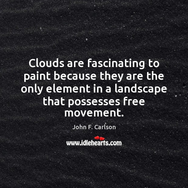 Clouds are fascinating to paint because they are the only element in John F. Carlson Picture Quote