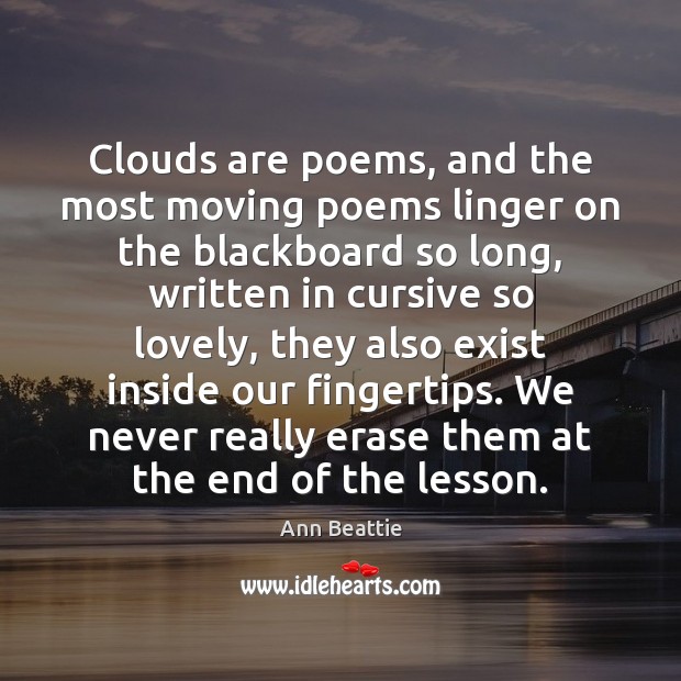 Clouds are poems, and the most moving poems linger on the blackboard Ann Beattie Picture Quote
