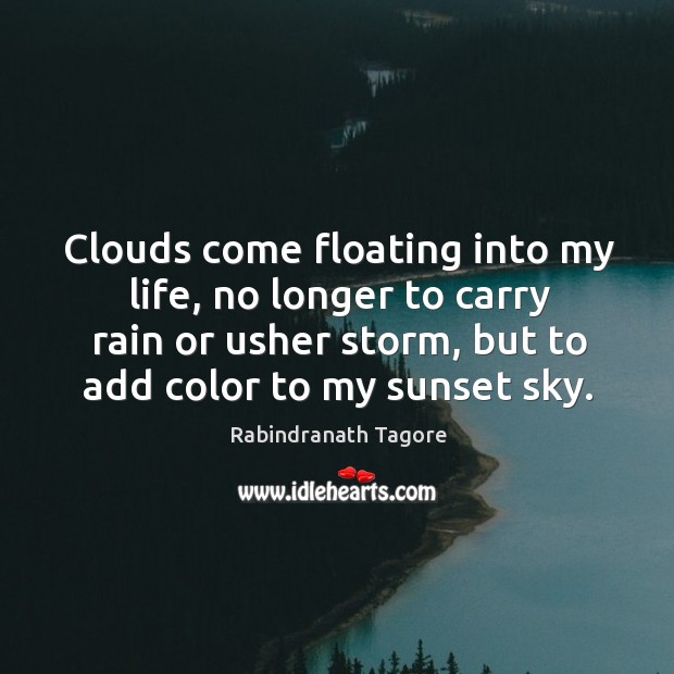 Clouds come floating into my life, no longer to carry rain or Rabindranath Tagore Picture Quote