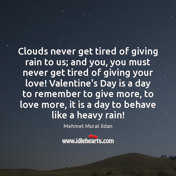 Clouds never get tired of giving rain to us; and you, you Mehmet Murat Ildan Picture Quote