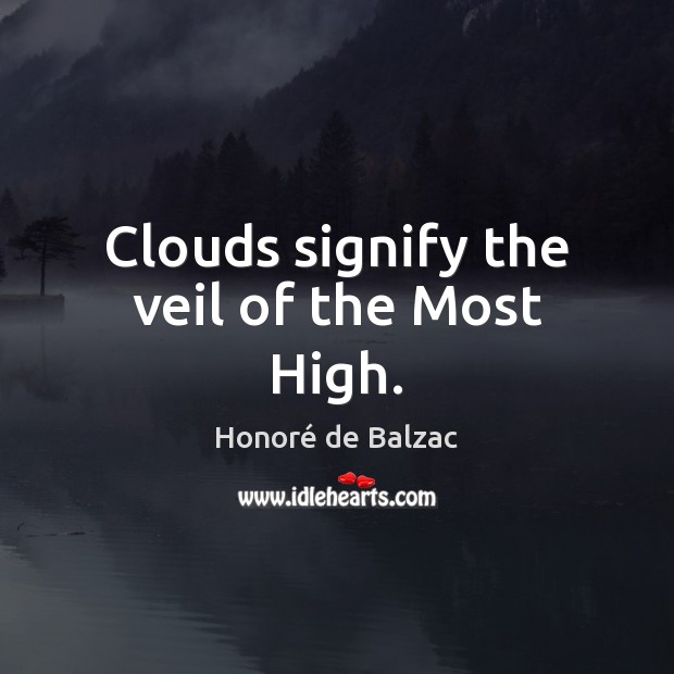 Clouds signify the veil of the Most High. Honoré de Balzac Picture Quote