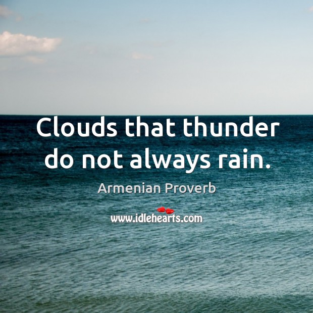 Clouds that thunder do not always rain. Armenian Proverbs Image