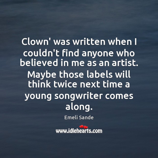 Clown’ was written when I couldn’t find anyone who believed in me Emeli Sande Picture Quote