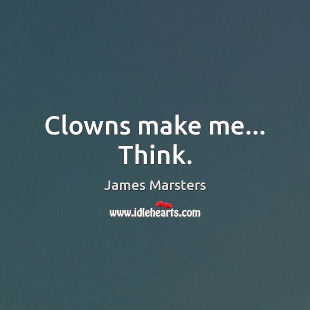Clowns make me… Think. James Marsters Picture Quote