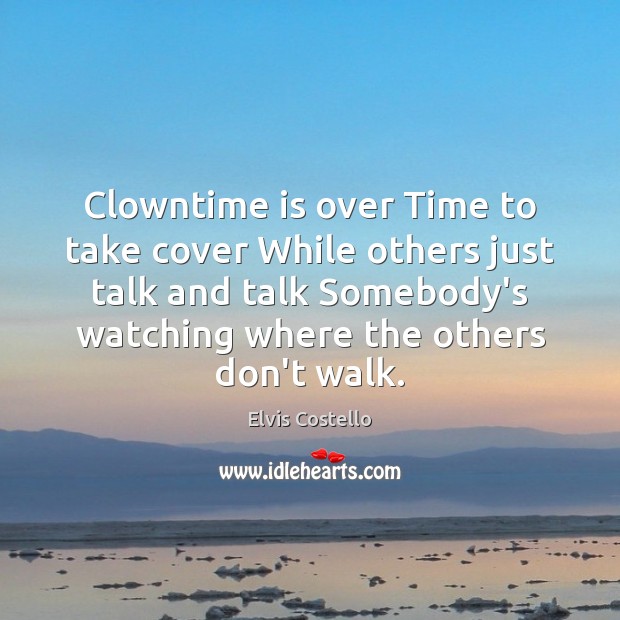Clowntime is over Time to take cover While others just talk and Elvis Costello Picture Quote
