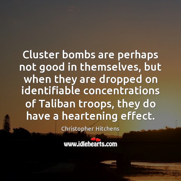 Cluster bombs are perhaps not good in themselves, but when they are Image