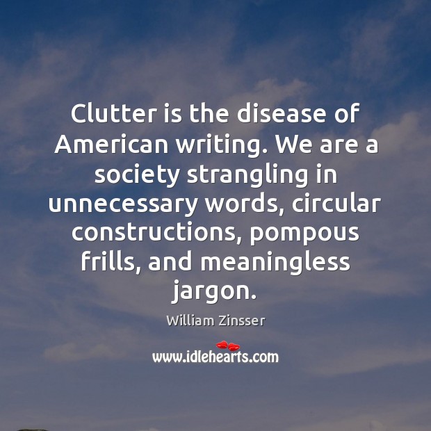 Clutter is the disease of American writing. We are a society strangling William Zinsser Picture Quote