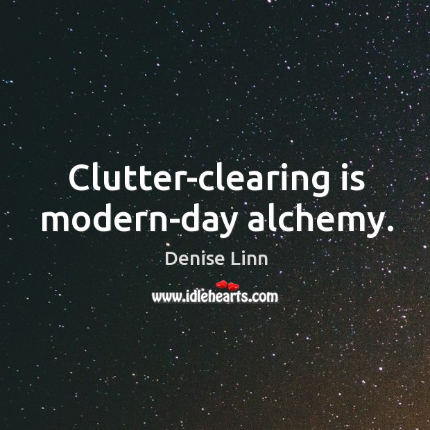 Clutter-clearing is modern-day alchemy. Image