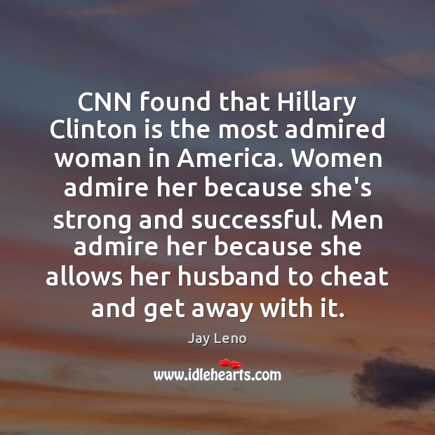 CNN found that Hillary Clinton is the most admired woman in America. Jay Leno Picture Quote
