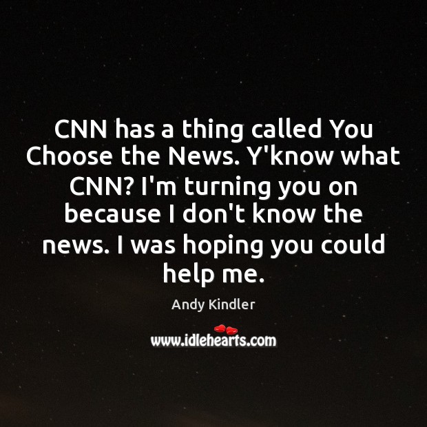 CNN has a thing called You Choose the News. Y’know what CNN? Andy Kindler Picture Quote
