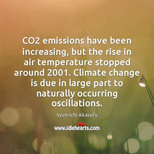 CO2 emissions have been increasing, but the rise in air temperature stopped Syun-Ichi Akasofu Picture Quote