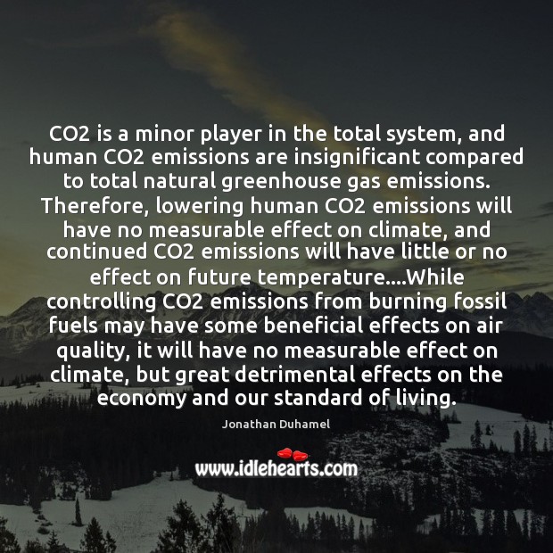 CO2 is a minor player in the total system, and human CO2 Jonathan Duhamel Picture Quote