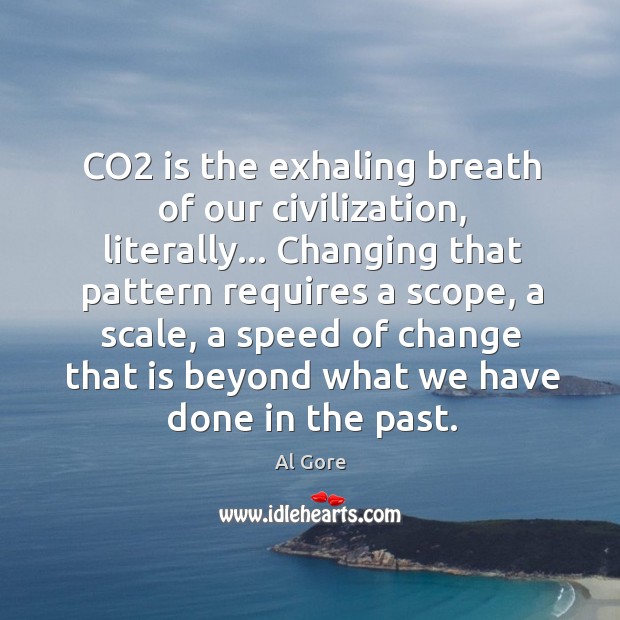 CO2 is the exhaling breath of our civilization, literally… Changing that pattern Al Gore Picture Quote