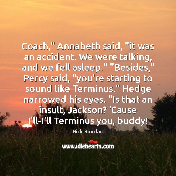 Coach,” Annabeth said, “it was an accident. We were talking, and we Image