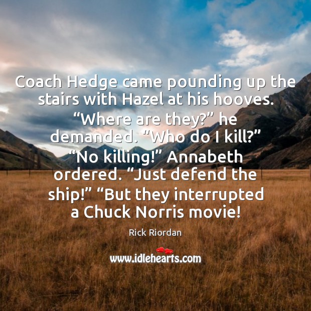 Coach Hedge came pounding up the stairs with Hazel at his hooves. “ Rick Riordan Picture Quote