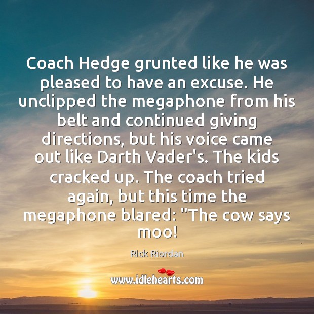 Coach Hedge grunted like he was pleased to have an excuse. He Rick Riordan Picture Quote