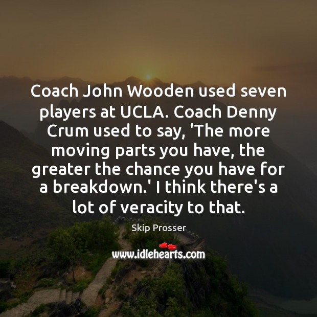 Coach John Wooden used seven players at UCLA. Coach Denny Crum used Skip Prosser Picture Quote