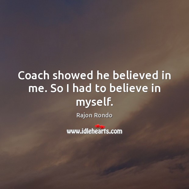 Coach showed he believed in me. So I had to believe in myself. Image