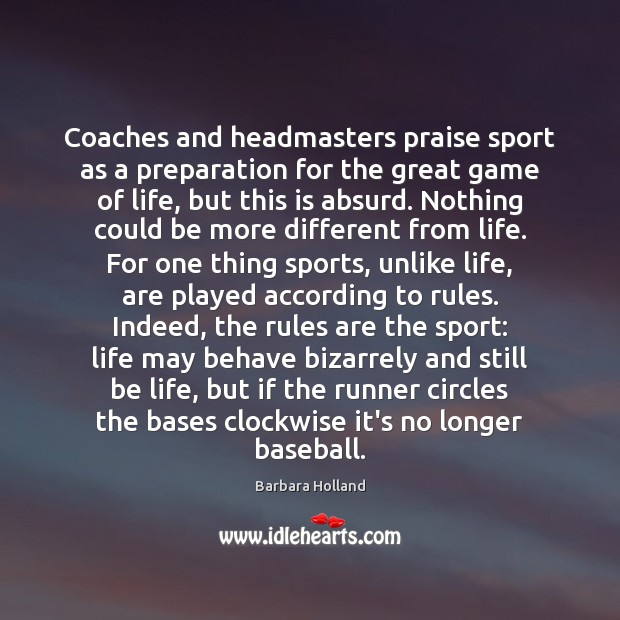 Coaches and headmasters praise sport as a preparation for the great game Barbara Holland Picture Quote
