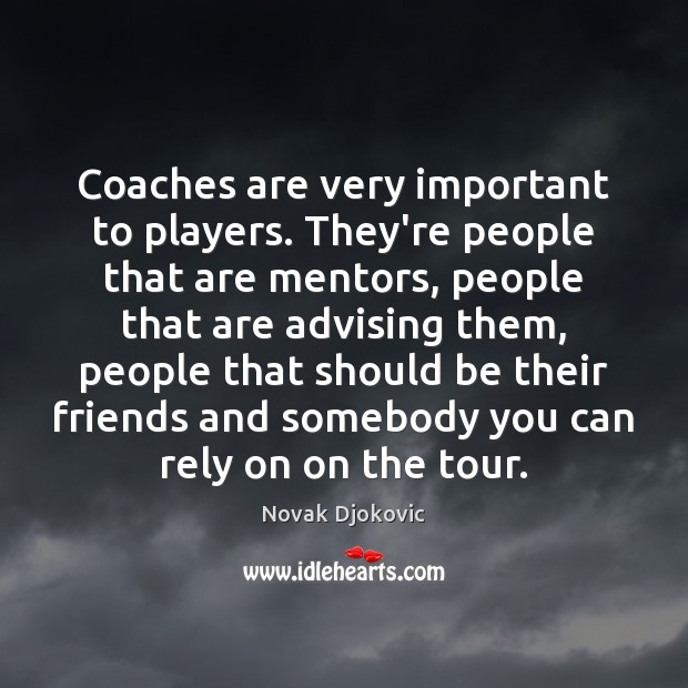 Coaches are very important to players. They’re people that are mentors, people Novak Djokovic Picture Quote