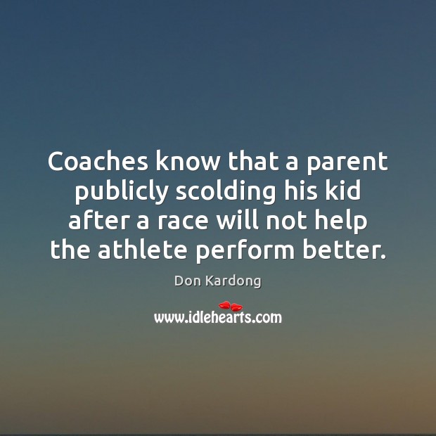 Coaches know that a parent publicly scolding his kid after a race Don Kardong Picture Quote