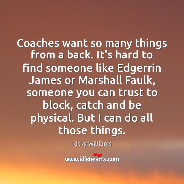 Coaches want so many things from a back. It’s hard to find Ricky Williams Picture Quote
