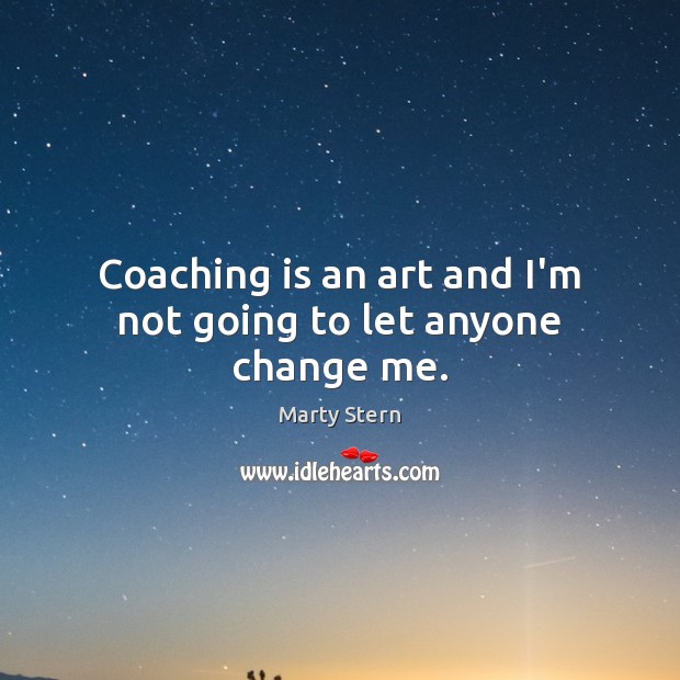 Coaching is an art and I’m not going to let anyone change me. Image