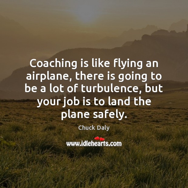 Coaching is like flying an airplane, there is going to be a Image