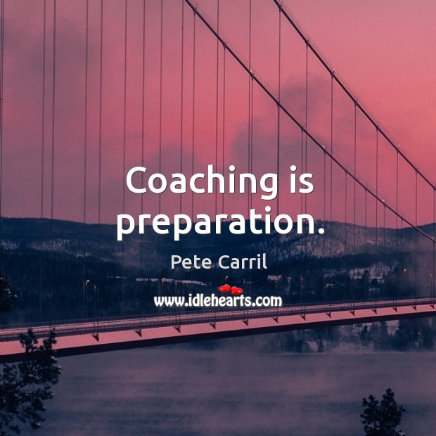 Coaching is preparation. Pete Carril Picture Quote