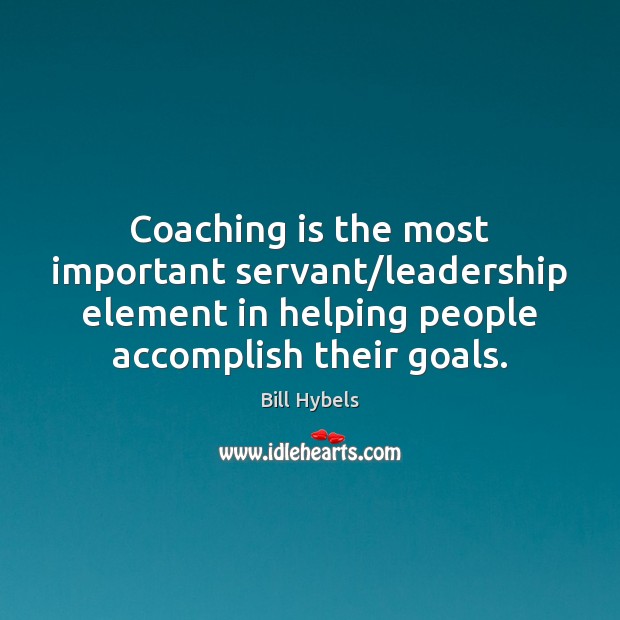 Coaching is the most important servant/leadership element in helping people accomplish Image