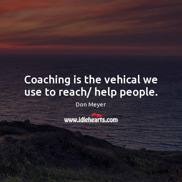 Coaching is the vehical we use to reach/ help people. Image