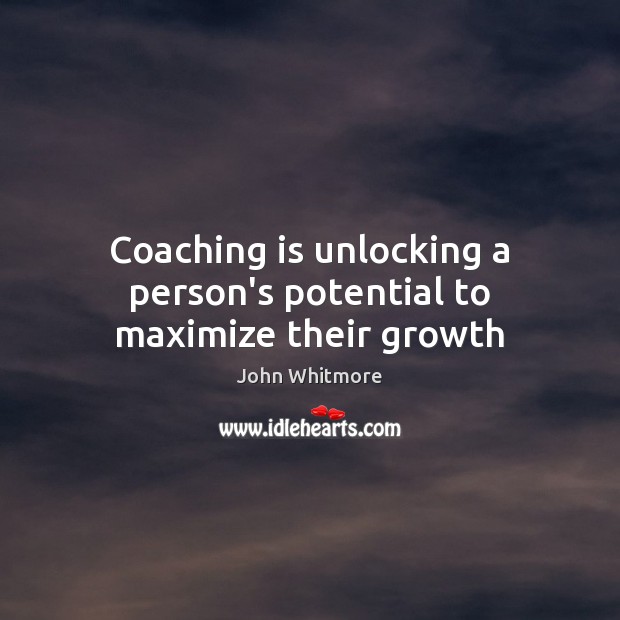 Coaching is unlocking a person’s potential to maximize their growth Growth Quotes Image