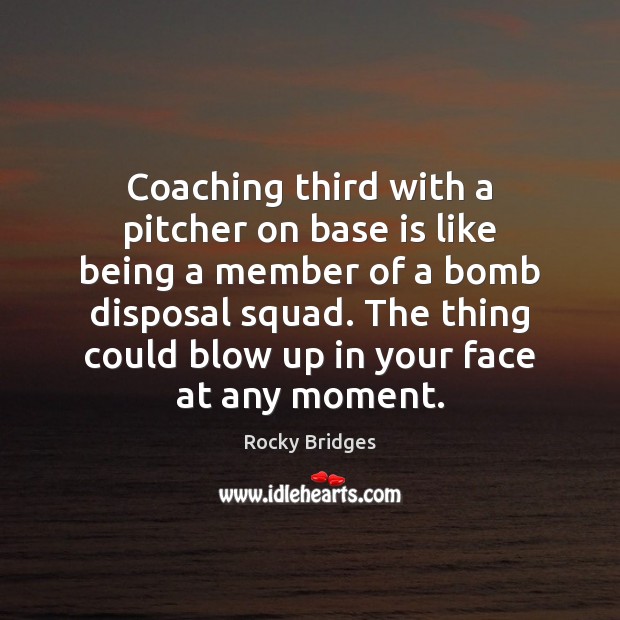 Coaching third with a pitcher on base is like being a member Rocky Bridges Picture Quote