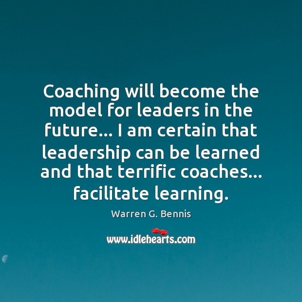 Coaching will become the model for leaders in the future… I am Warren G. Bennis Picture Quote