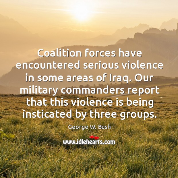 Coalition forces have encountered serious violence in some areas of Iraq. Our Image