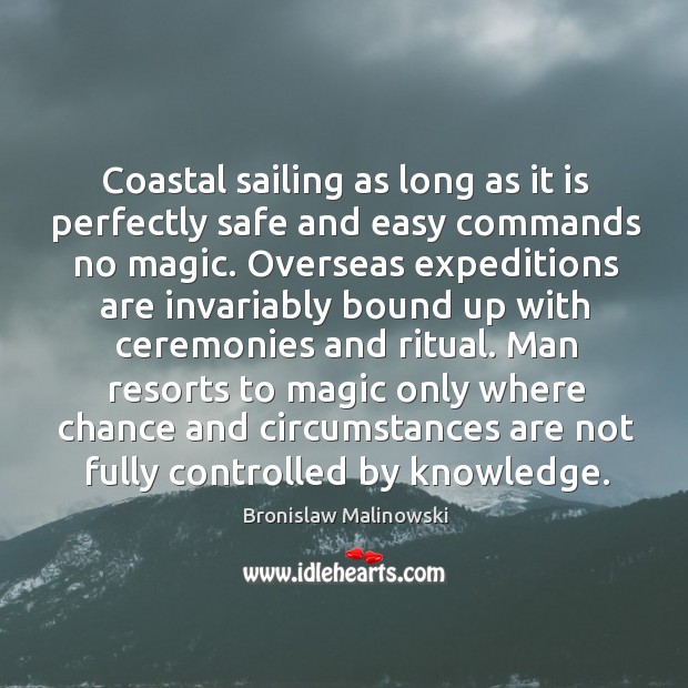 Coastal sailing as long as it is perfectly safe and easy commands Bronislaw Malinowski Picture Quote