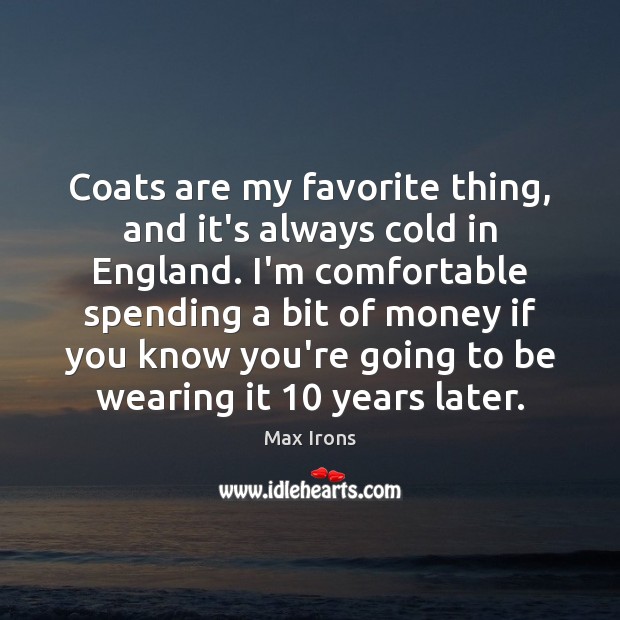 Coats are my favorite thing, and it’s always cold in England. I’m Image