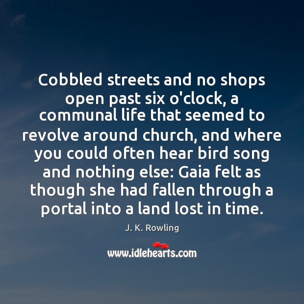 Cobbled streets and no shops open past six o’clock, a communal life J. K. Rowling Picture Quote