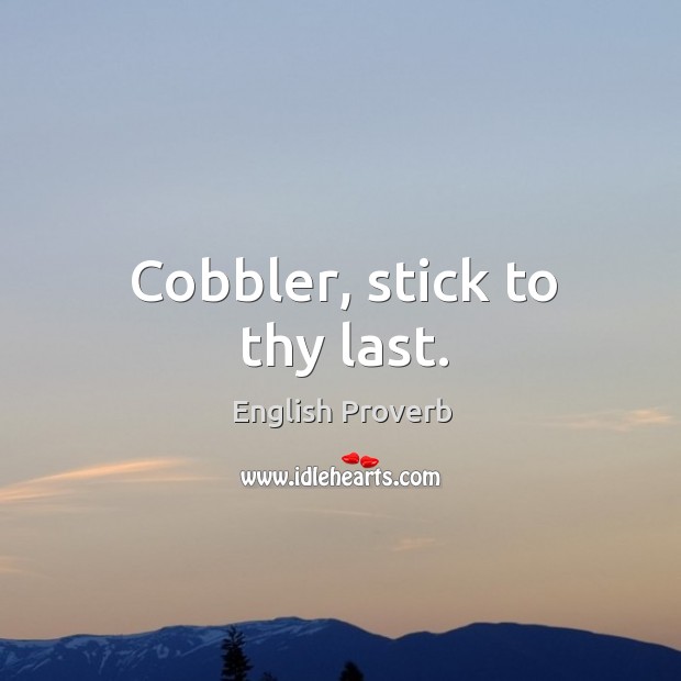 Cobbler, stick to thy last. English Proverbs Image
