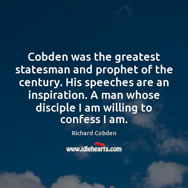 Cobden was the greatest statesman and prophet of the century. His speeches Richard Cobden Picture Quote