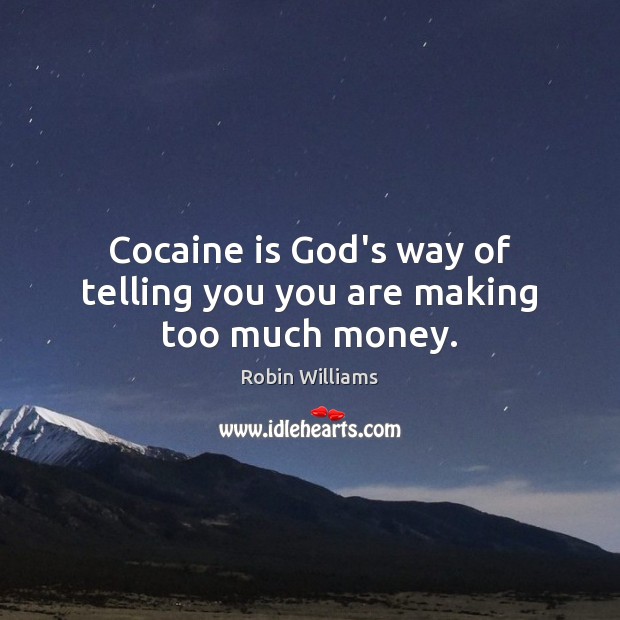 Cocaine is God’s way of telling you you are making too much money. Robin Williams Picture Quote