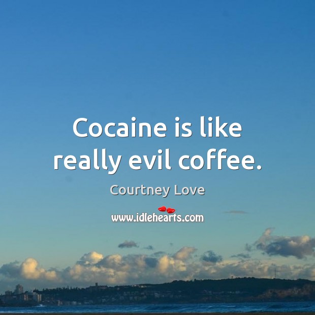 Cocaine is like really evil coffee. Courtney Love Picture Quote