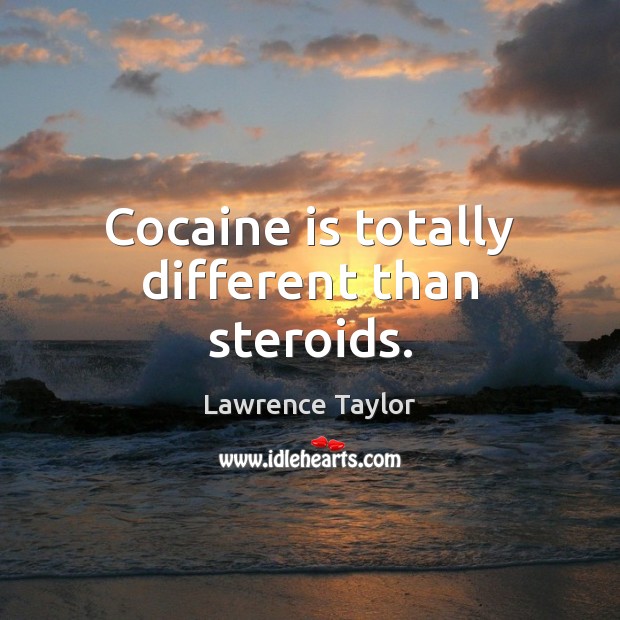 Cocaine is totally different than steroids. Image